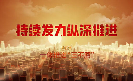 电视专题片《持续发力 纵深推进》第四集《一体推进“三不腐”》