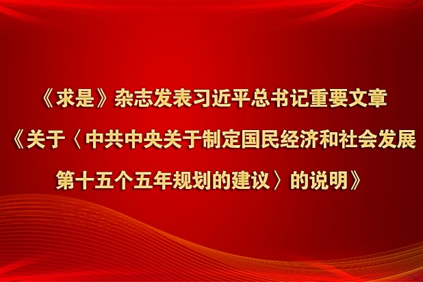 《求是》杂志发表习近平总书记重要文章《关于〈中共中央关于制定国民经济和社会发展第十五个五年规划的建议〉的说明》
