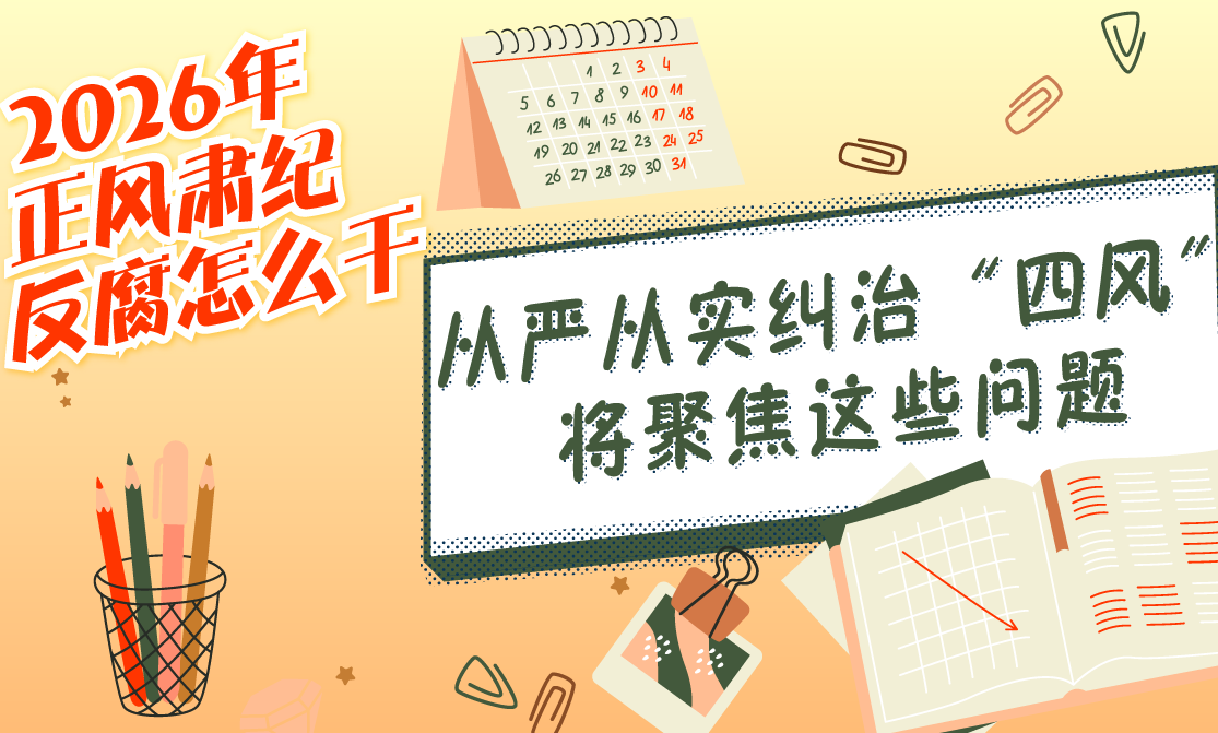 2026年正风肃纪反腐怎么干丨从严从实纠治“四风”将聚焦这些问题