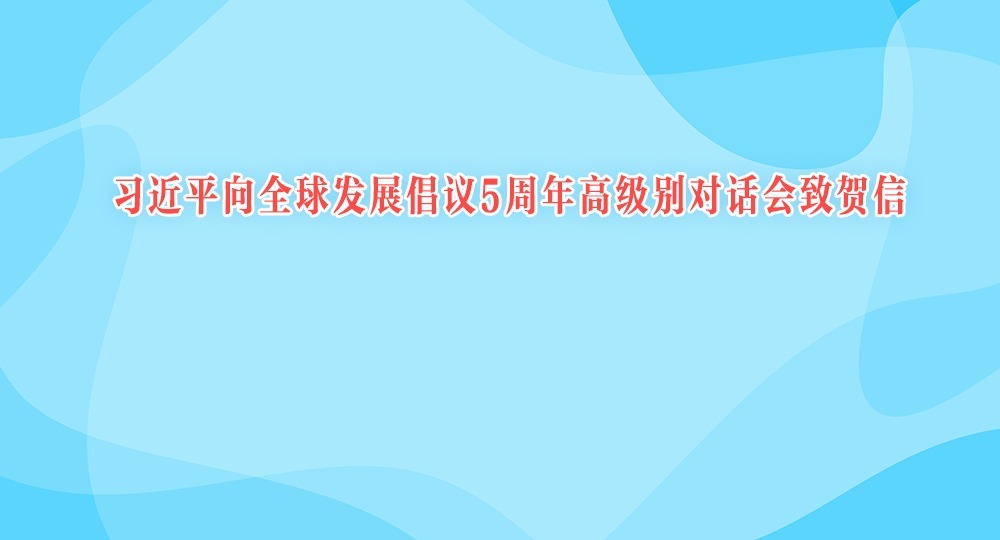 习近平向全球发展倡议5周年高级别对话会致贺信